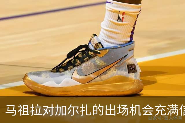 马祖拉对加尔扎的出场机会充满信心：他早已具备竞争能力